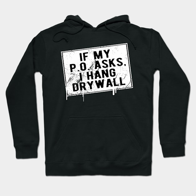 If My P O Asks I Hang Drywall Hilarious Hoodie by SperkerFulis